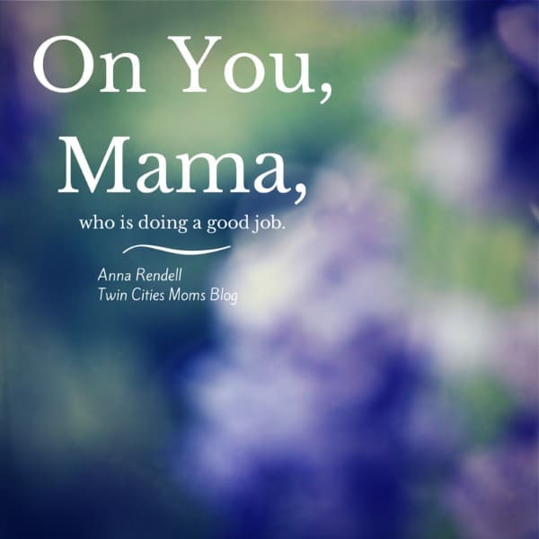 On You, Mama, Who is Doing A Good Job | Twin Cities Familys Blog