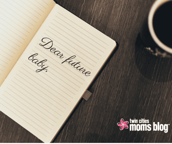 Dear Future Baby | Twin Cities Familys Blog